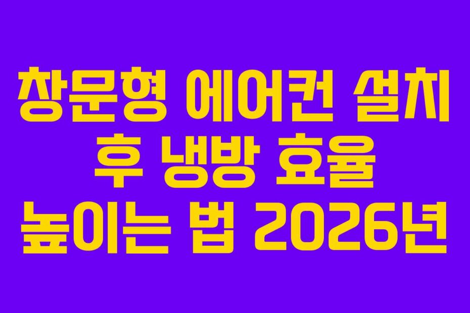 창문형 에어컨 설치 후 냉방 효율 높이는 법 2026년