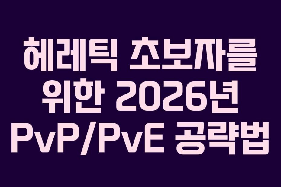 헤레틱 초보자를 위한 2026년 PvP/PvE 공략법
